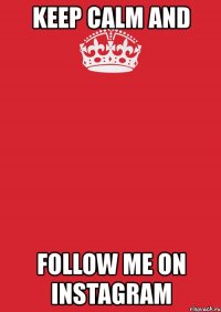 keep calm and follow me on instagram