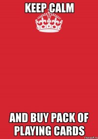 keep calm and buy pack of playing cards