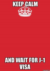 keep calm and wait for j-1 visa