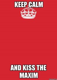 keep calm and kiss the maxim