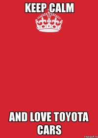 keep calm and love toyota cars