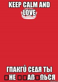 keep calm and love γπαкγů сεδя ты ʍнε ңקαßนωься