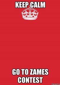 keep calm go to zames contest