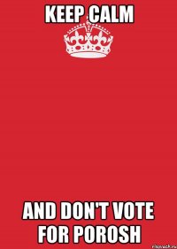 keep calm and don't vote for porosh