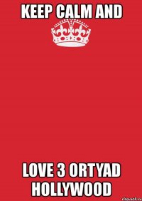 keep calm and love 3 ortyad hollywood