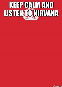 keep calm and listen to nirvana 