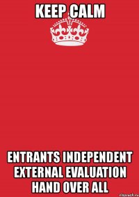 keep calm entrants independent external evaluation hand over all