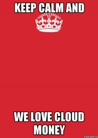 keep calm and we love cloud money