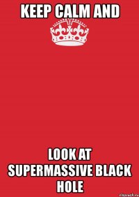 keep calm and look at supermassive black hole