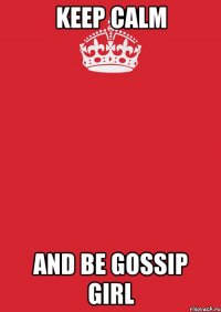 keep calm and be gossip girl