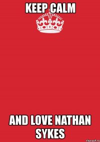 keep calm and love nathan sykes