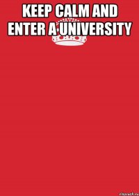 keep calm and enter a university 