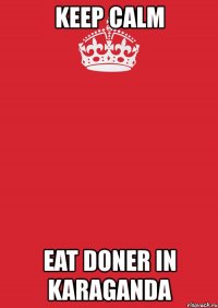 keep calm eat doner in karaganda