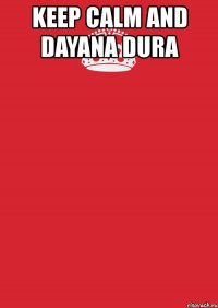 keep calm and dayana dura 