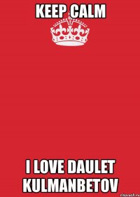 keep calm i love daulet kulmanbetov