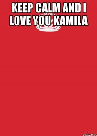 keep calm and i love you kamila 