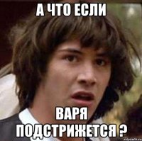 а что если варя подстрижется ?