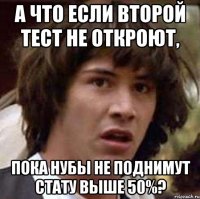 а что если второй тест не откроют, пока нубы не поднимут стату выше 50%?