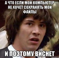 а что если мой компьютер не хочет сохранять мои файлы и поэтому виснет