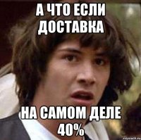 а что если доставка на самом деле 40%