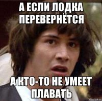 а если лодка перевернётся а кто-то не умеет плавать