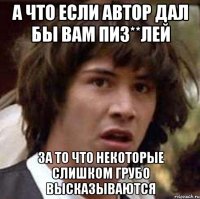 а что если автор дал бы вам пиз**лей за то что некоторые слишком грубо высказываются