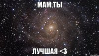 мам,ты лучшая <3