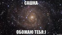 сашка обожаю тебя:)