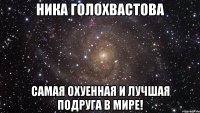 ника голохвастова самая охуенная и лучшая подруга в мире!