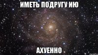 иметь подругу ию ахуенно