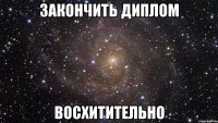 закончить диплом восхитительно