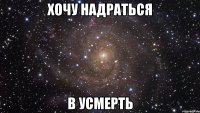 хочу надраться в усмерть