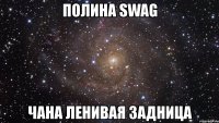 полина swag чана ленивая задница