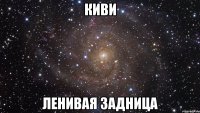 киви ленивая задница