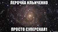 лерочка ильиченко просто суперская1