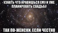 узнать что нравишься ему и уже планировать свадьбу так по-женски, если честно