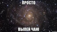 просто выпей чаю