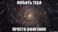 любить тебя просто офигенно