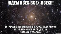 ждем всех-всех-всех!!! встреча выпускников пм-пу 2003 года 7 июня 2013 г. московский пр. д. 222 а («васаби/розарио»)