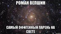 роман вепшин самый офигенный парень на свете