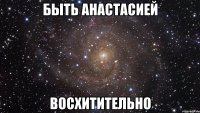 быть анастасией восхитительно