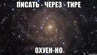 писать - через - тире охуен-но