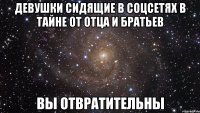 девушки сидящие в соцсетях в тайне от отца и братьев вы отвратительны