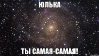 юлька ты самая-самая!