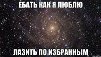 ебать как я люблю лазить по избранным