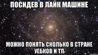 посидев в лайк машине можно понять сколько в стране уебков и тп