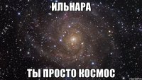 ильнара ты просто космос