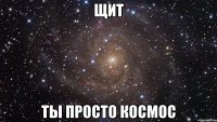 щит ты просто космос