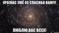 ура!нас уже 40 спасибо вам!!! люблю вас всех!