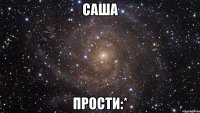 саша прости:*